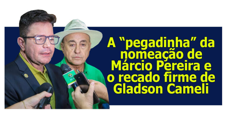 A “pegadinha” da nomeação de Márcio Pereira e o recado firme de Gladson Cameli