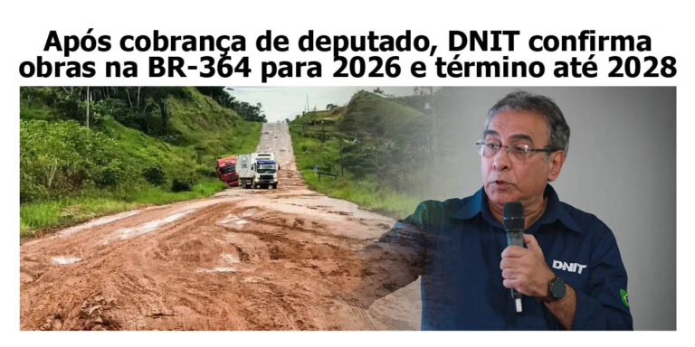 Após cobrança de deputado, DNIT confirma obras na BR-364 para 2026 e término até 2028