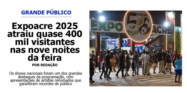 Expoacre 2025 atraiu quase 400 mil visitantes nas nove noites da feira