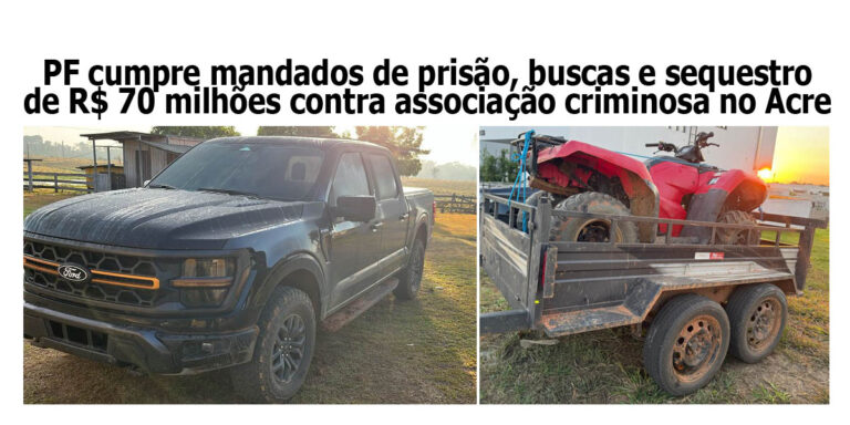 PF cumpre mandados de prisão, buscas e sequestro de mais de R$ 70 milhões contra associação criminosa no Acre