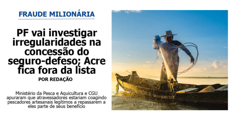 PF vai investigar irregularidades na concessão do seguro-defeso; Acre fica fora da lista