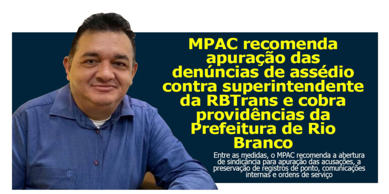 MP recomenda apuração das denúncias de assédio contra superintendente da RBTrans e cobra providências da Prefeitura de Rio Branco