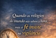 Quando os relógios do mundo não sabem a hora, mas a fé insiste na vigilância